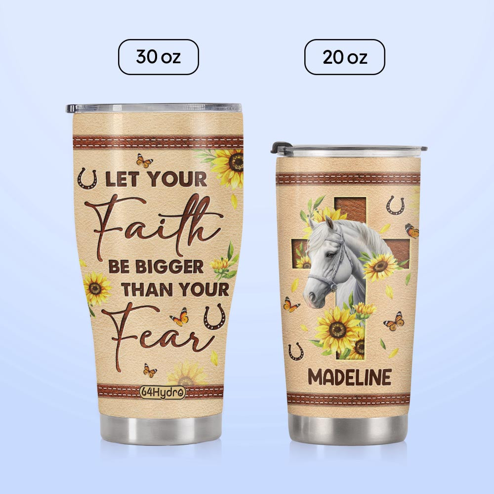 Horse Let Your Faith Be Bigger Than Your Fear NNRZ220623851 Stainless Steel Tumbler
