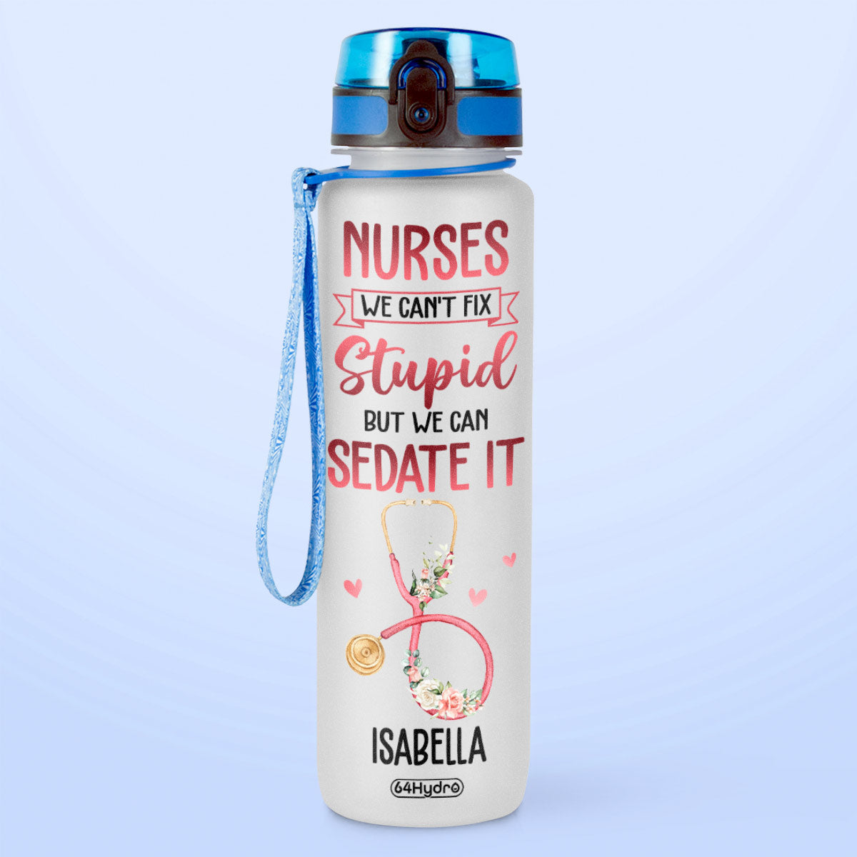 Nurses We Can't Fix Stupid But We Can Sedate It HTRZ15087433IC Water Tracker Bottle