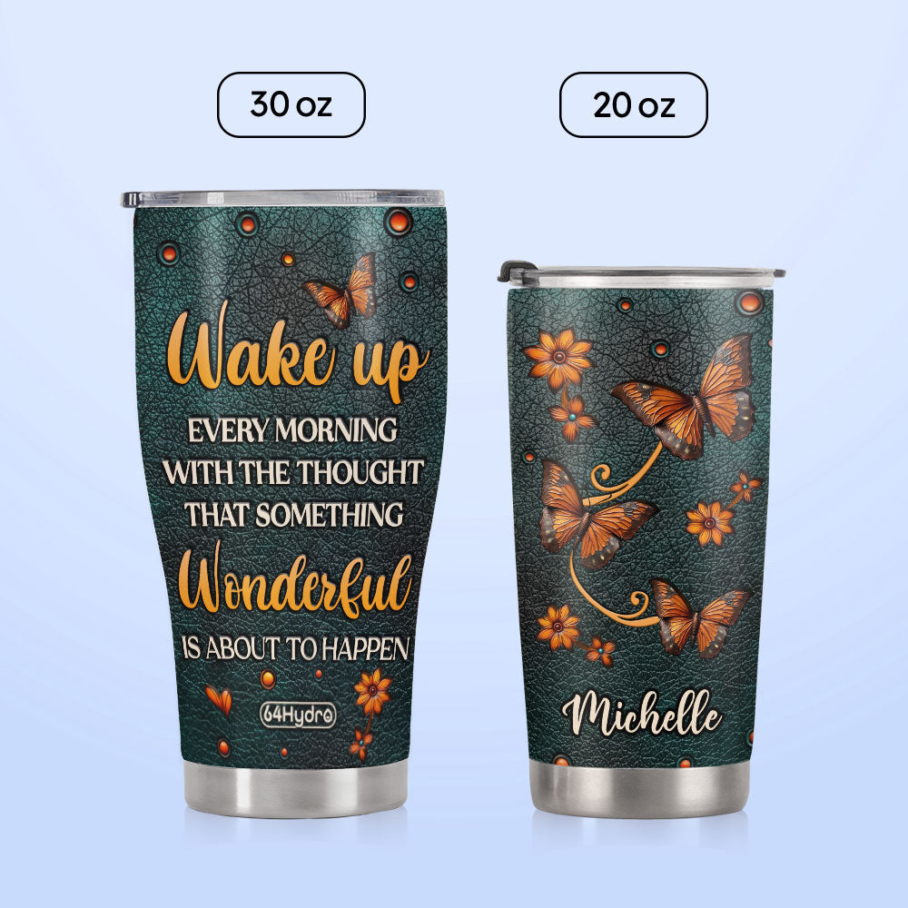 Butterfly Wake Up Every Morning With The Thought That Something Wonderful Is About To Happen DNRZ220623949 Stainless Steel Tumbler