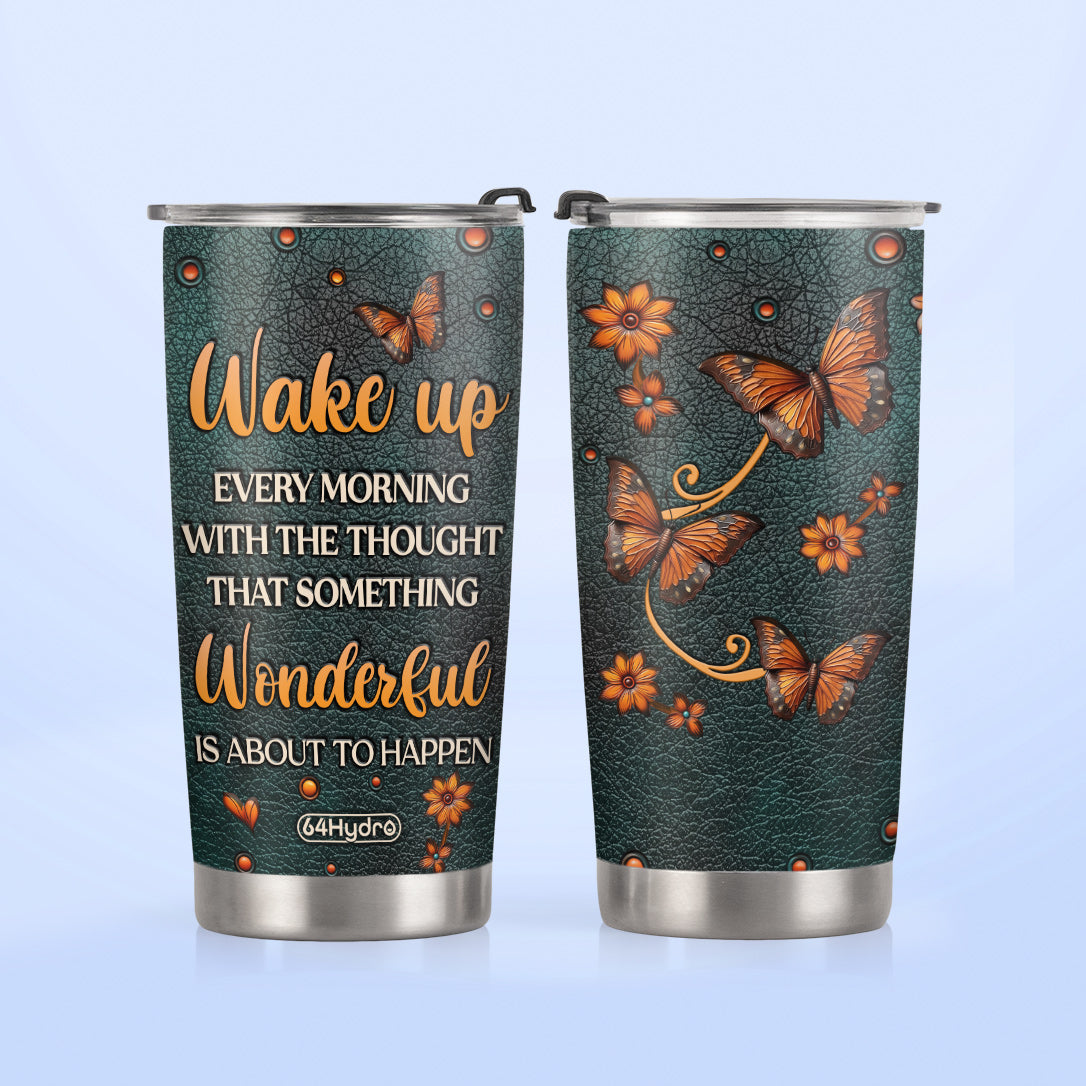 Butterfly Wake Up Every Morning With The Thought That Something Wonderful Is About To Happen DNRZ220623949 Stainless Steel Tumbler