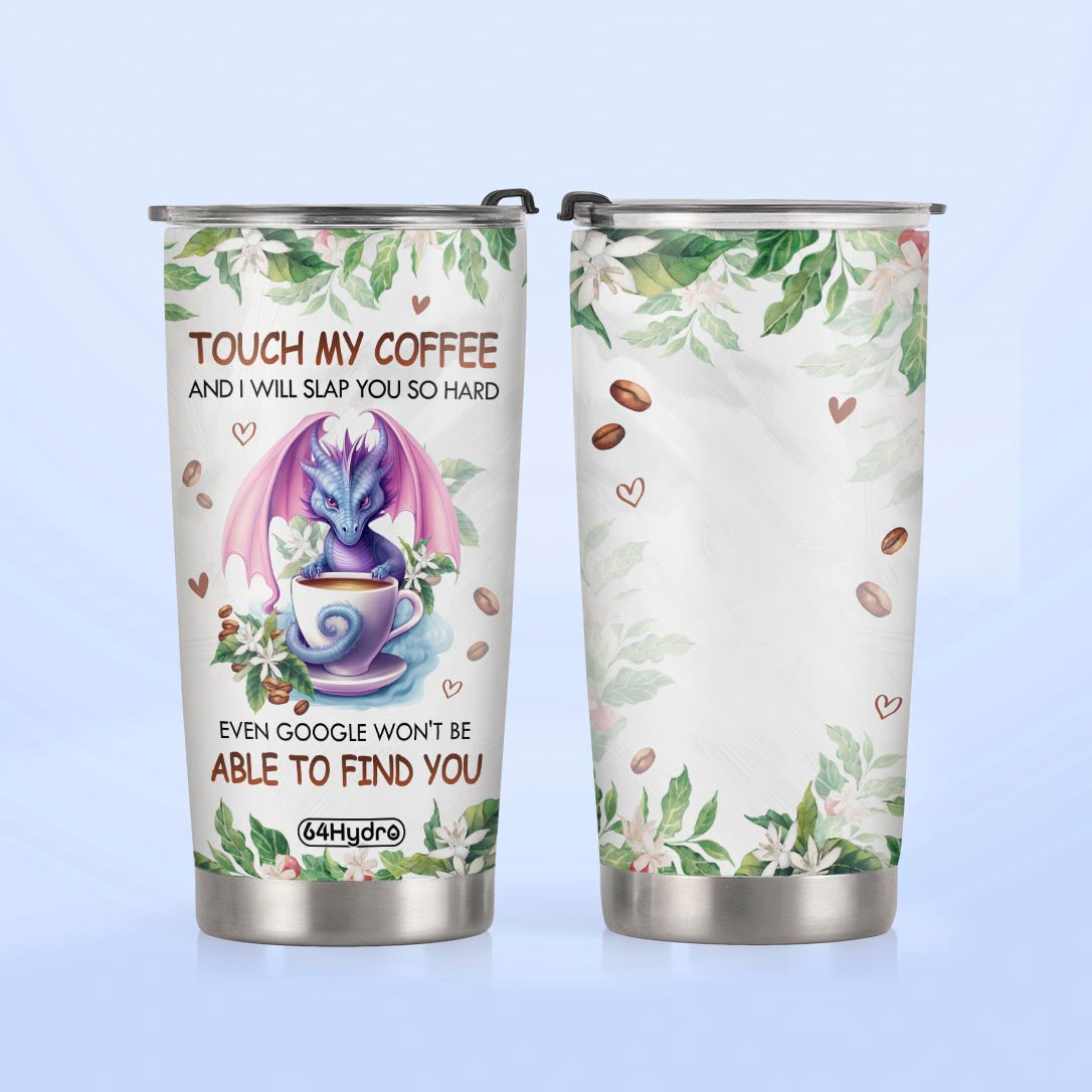 Dragon Touch My Coffee And I Will Slap You So Hard Even Google Wont Be Able To Find You NNRZ280623394 Stainless Steel Tumbler